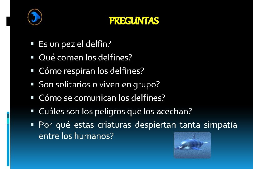 PREGUNTAS Es un pez el delfín? Qué comen los delfines? Cómo respiran los delfines?