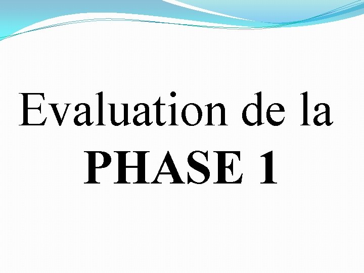 Evaluation de la PHASE 1 