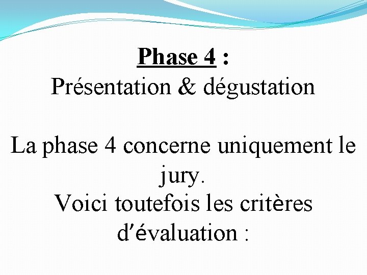 Phase 4 : Présentation & dégustation La phase 4 concerne uniquement le jury. Voici