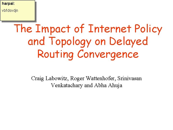 harpal: vbfdsvdjn The Impact of Internet Policy and Topology on Delayed Routing Convergence Craig
