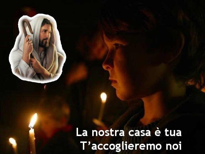 La nostra casa è tua T’accoglieremo noi 