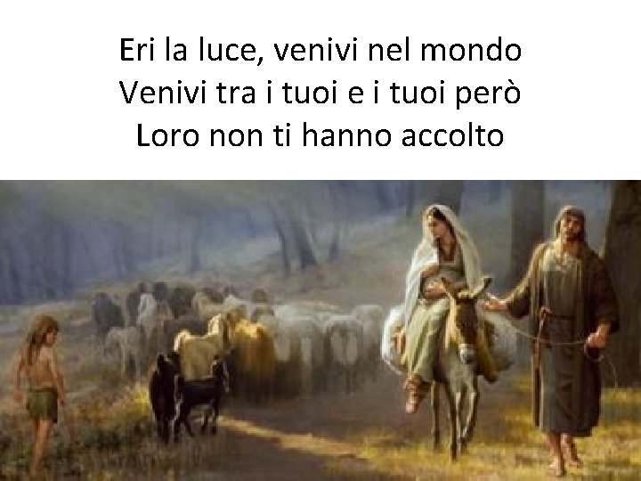 Eri la luce, venivi nel mondo Venivi tra i tuoi e i tuoi però