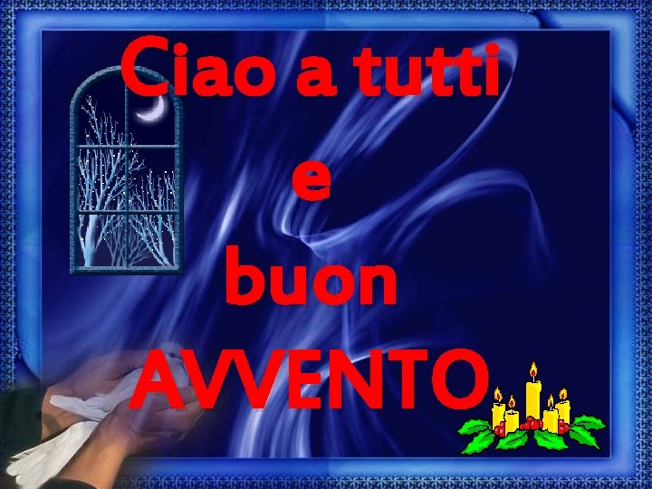 Ciao a tutti e buon AVVENTO 