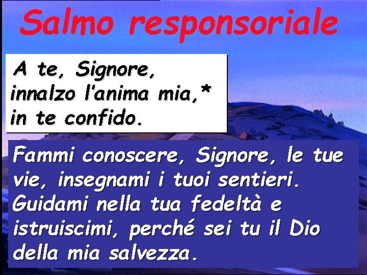 Salmo responsoriale A te, Signore, innalzo l’anima mia, * in te confido. Fammi conoscere,