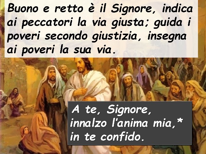 Buono e retto è il Signore, indica ai peccatori la via giusta; guida i