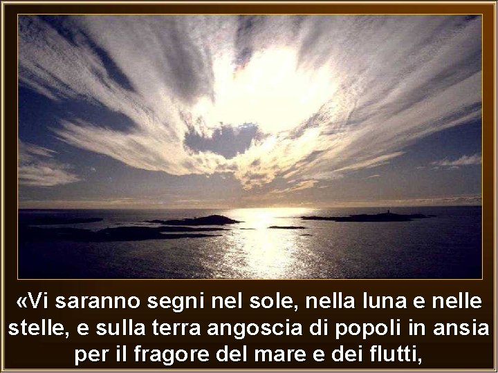  «Vi saranno segni nel sole, nella luna e nelle stelle, e sulla terra