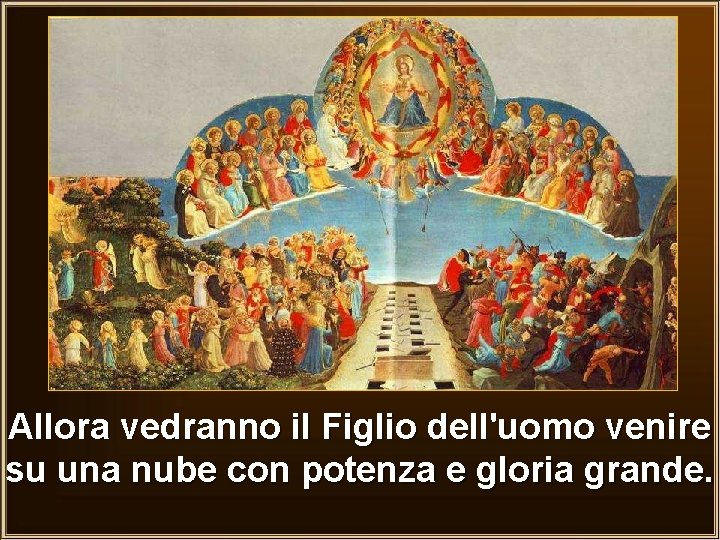 Allora vedranno il Figlio dell'uomo venire su una nube con potenza e gloria grande.