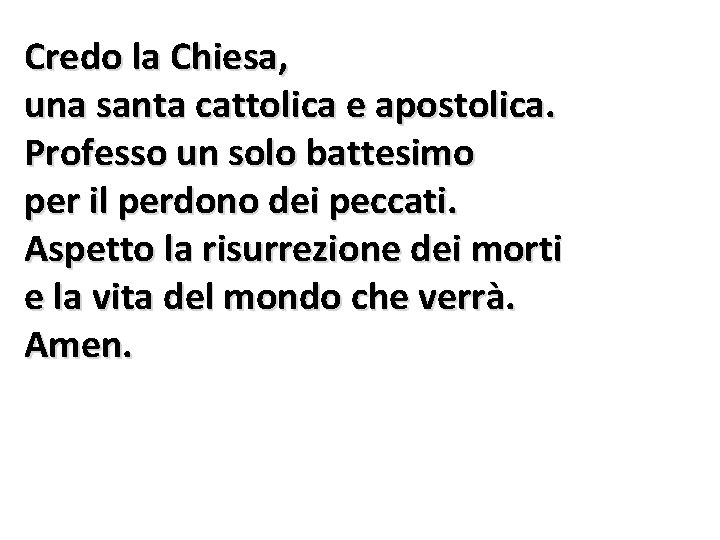 Credo la Chiesa, una santa cattolica e apostolica. Professo un solo battesimo per il