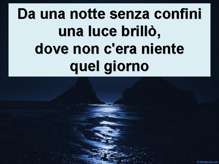 Da una notte senza confini una luce brillò, dove non c'era niente quel giorno