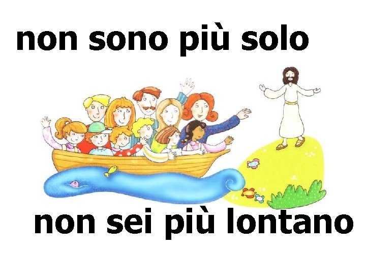 non sono più solo non sei più lontano 