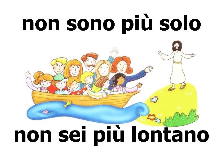 non sono più solo non sei più lontano 