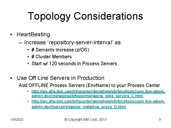 Topology Considerations • Heart. Beating – Increase ‘repository-server-interval’ as • # Servants Increase (z/OS)