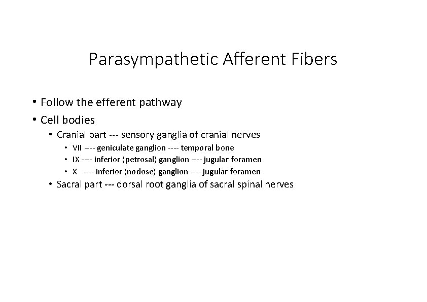 Parasympathetic Afferent Fibers • Follow the efferent pathway • Cell bodies • Cranial part