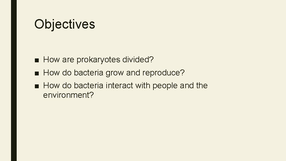Objectives ■ How are prokaryotes divided? ■ How do bacteria grow and reproduce? ■