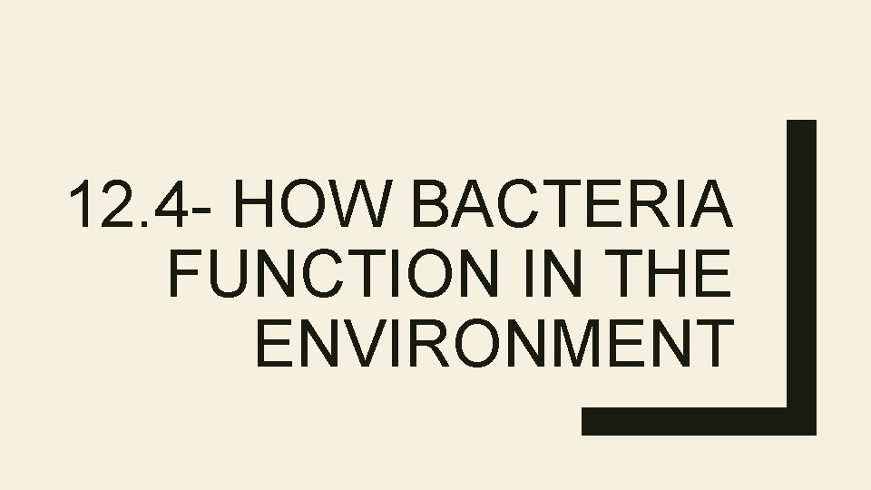 12. 4 - HOW BACTERIA FUNCTION IN THE ENVIRONMENT 