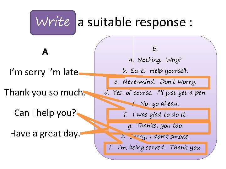 Write a suitable response : Choose A I’m sorry I’m late. Thank you so