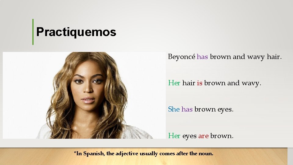 Practiquemos Beyoncé has brown and wavy hair. Her hair is brown and wavy. She