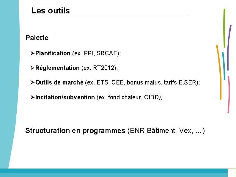 Les outils Palette Ø Planification (ex. PPI, SRCAE); Ø Réglementation (ex. RT 2012); Ø