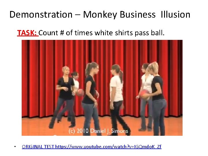 Demonstration – Monkey Business Illusion TASK: Count # of times white shirts pass ball.