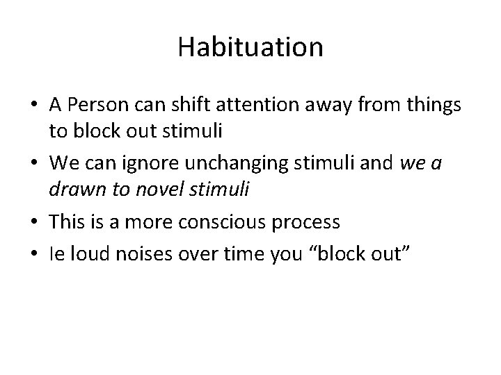 Habituation • A Person can shift attention away from things to block out stimuli