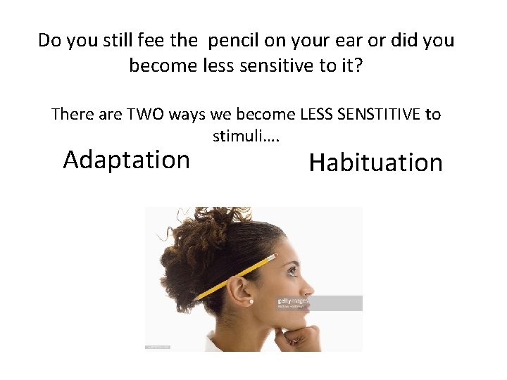 Do you still fee the pencil on your ear or did you become less