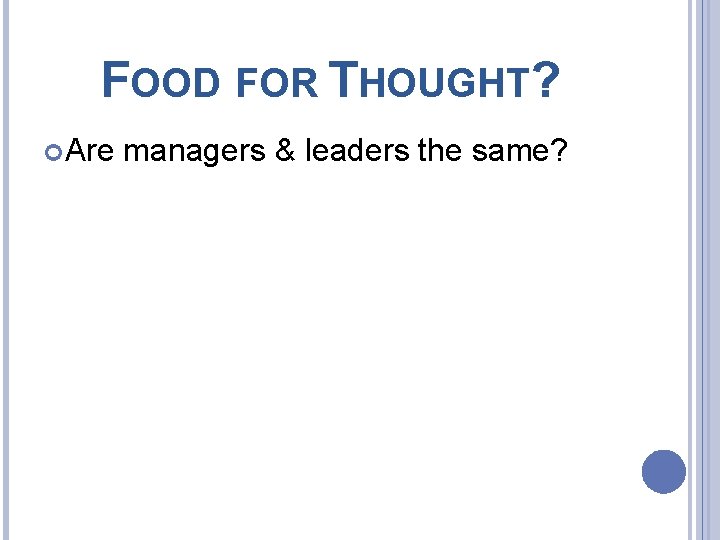 FOOD FOR THOUGHT? Are managers & leaders the same? 