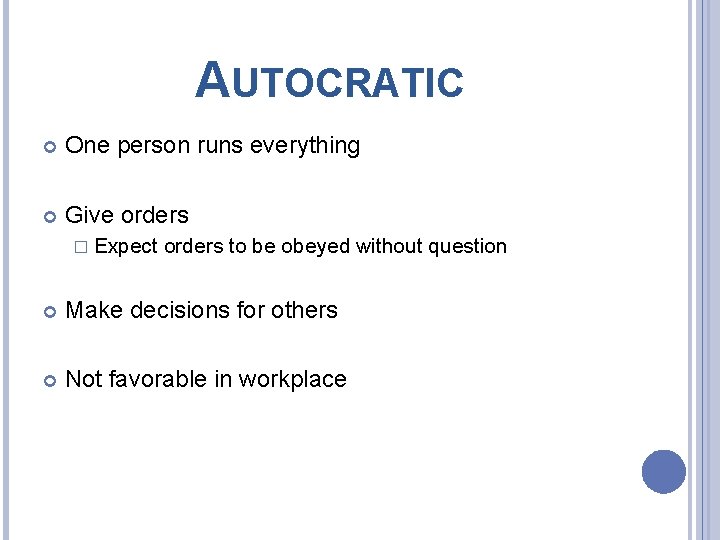 AUTOCRATIC One person runs everything Give orders � Expect orders to be obeyed without