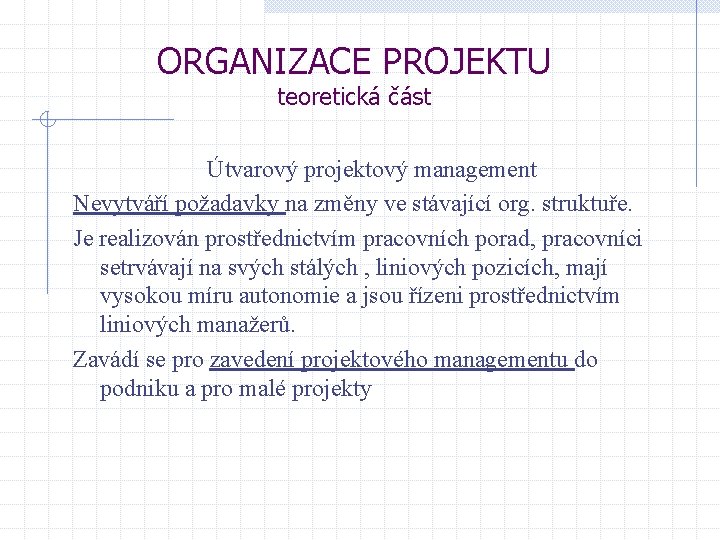 ORGANIZACE PROJEKTU teoretická část Útvarový projektový management Nevytváří požadavky na změny ve stávající org.