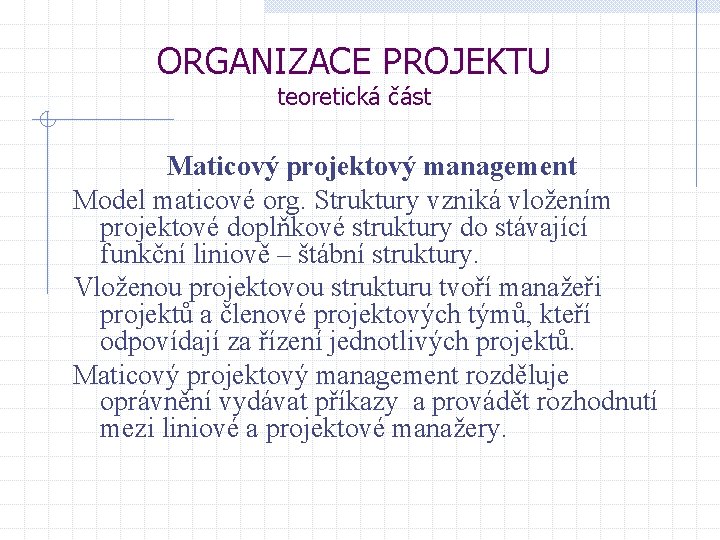 ORGANIZACE PROJEKTU teoretická část Maticový projektový management Model maticové org. Struktury vzniká vložením projektové