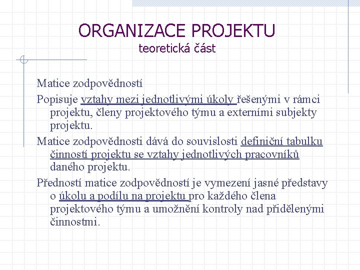 ORGANIZACE PROJEKTU teoretická část Matice zodpovědností Popisuje vztahy mezi jednotlivými úkoly řešenými v rámci