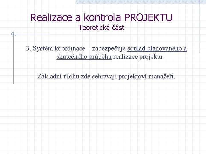 Realizace a kontrola PROJEKTU Teoretická část 3. Systém koordinace – zabezpečuje soulad plánovaného a