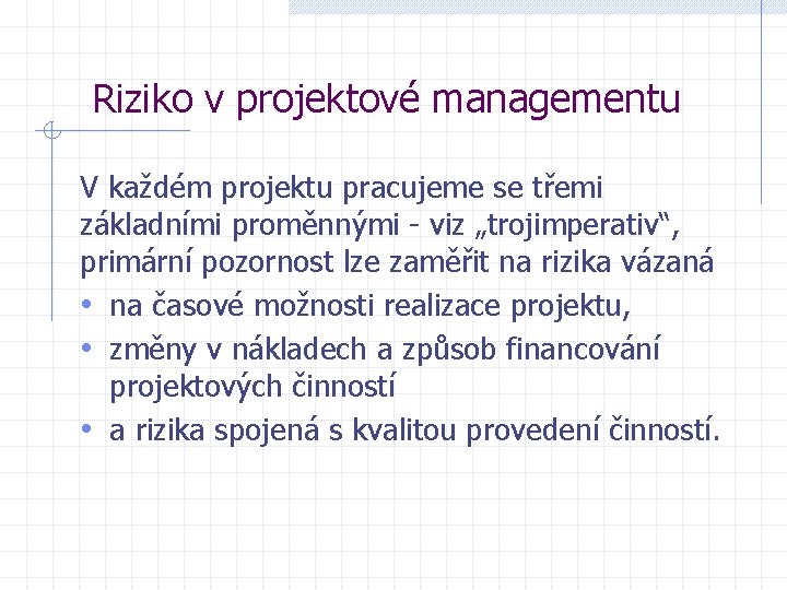 Riziko v projektové managementu V každém projektu pracujeme se třemi základními proměnnými - viz