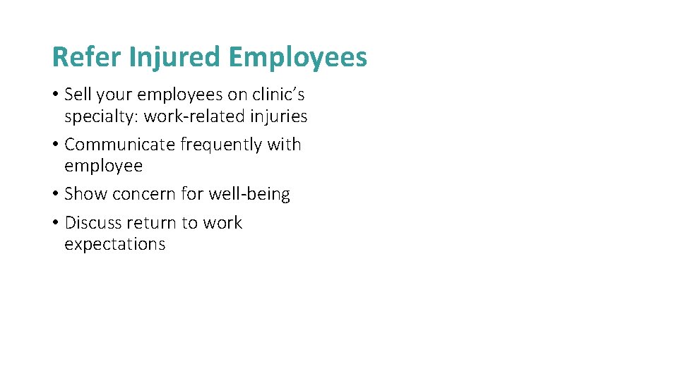 Refer Injured Employees • Sell your employees on clinic’s specialty: work-related injuries • Communicate