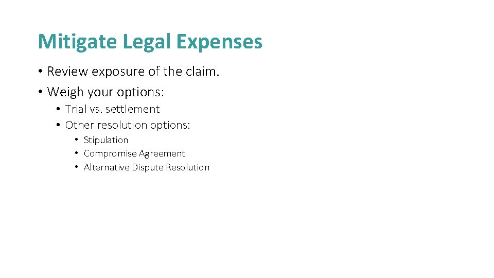 Mitigate Legal Expenses • Review exposure of the claim. • Weigh your options: •