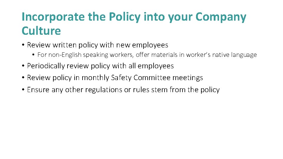 Incorporate the Policy into your Company Culture • Review written policy with new employees