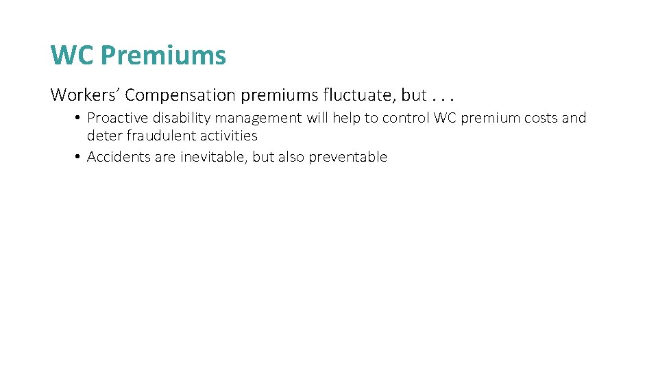 WC Premiums Workers’ Compensation premiums fluctuate, but. . . • Proactive disability management will