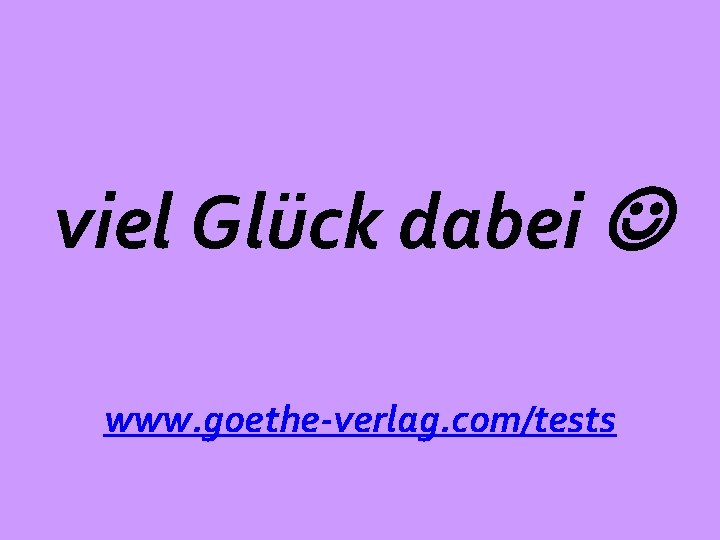 viel Glück dabei www. goethe-verlag. com/tests 