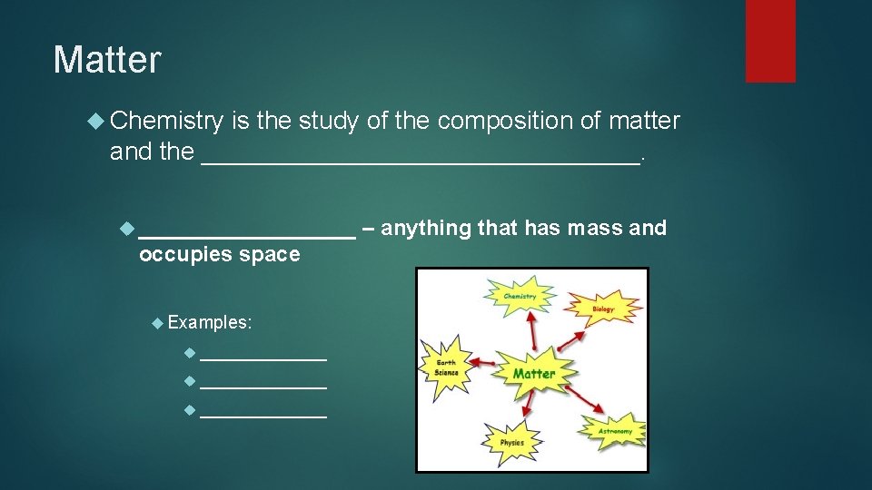 Matter Chemistry is the study of the composition of matter and the ________________. _________