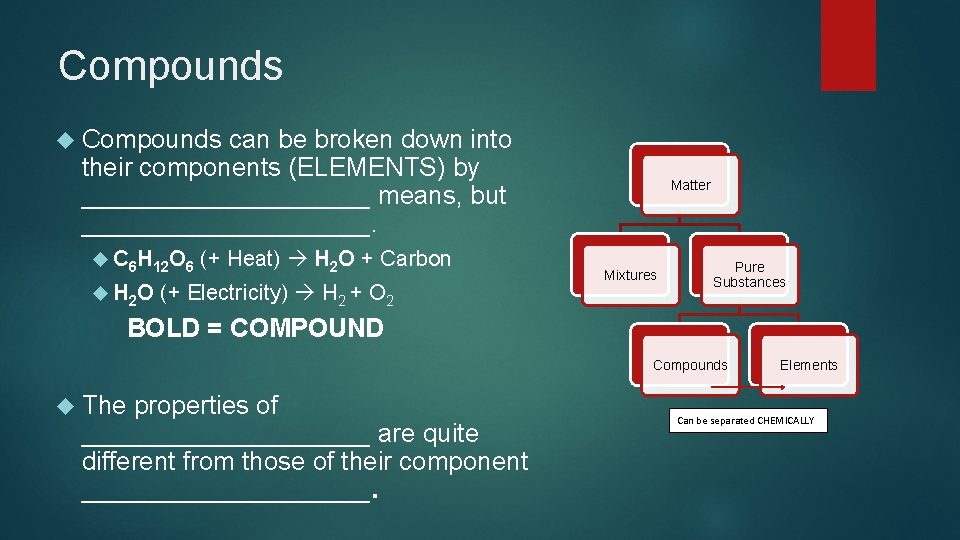 Compounds can be broken down into their components (ELEMENTS) by __________ means, but __________.