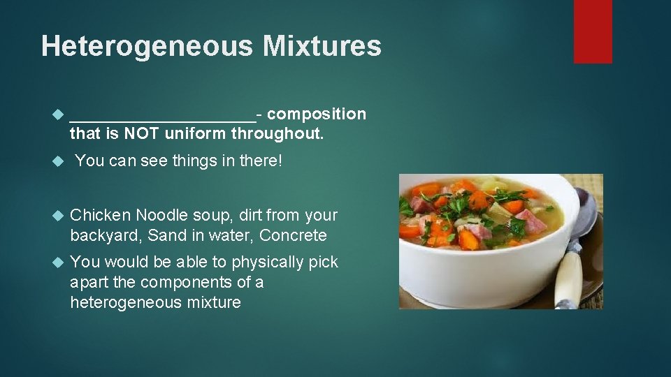 Heterogeneous Mixtures __________- composition that is NOT uniform throughout. You can see things in