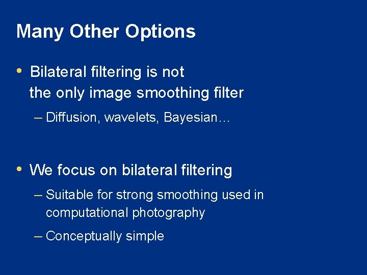 Many Other Options • Bilateral filtering is not the only image smoothing filter –