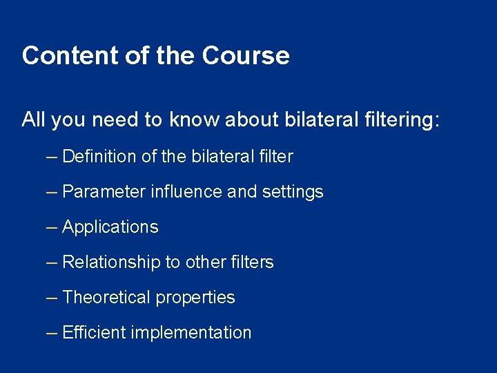 Content of the Course All you need to know about bilateral filtering: – Definition