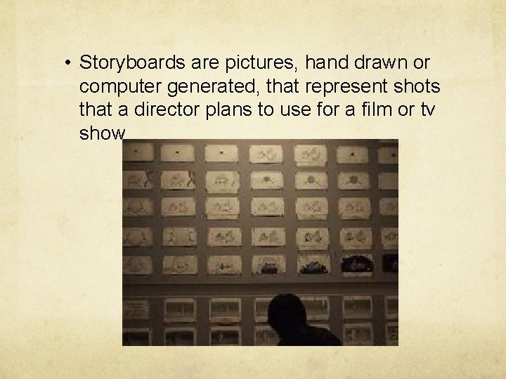  • Storyboards are pictures, hand drawn or computer generated, that represent shots that