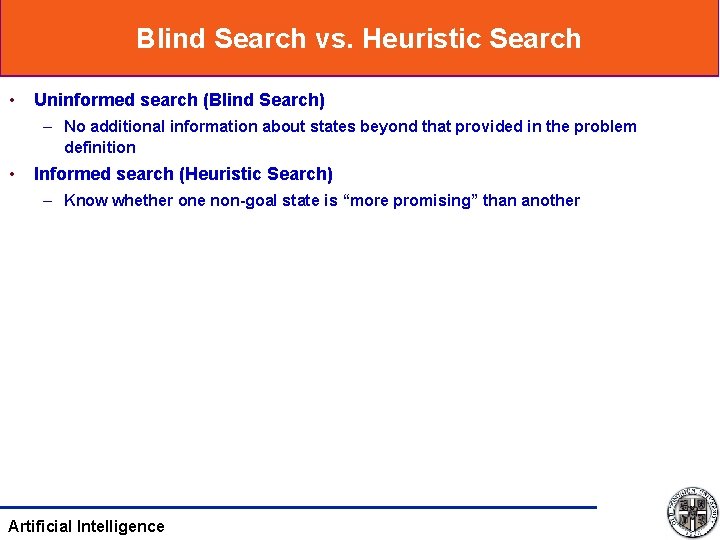 Blind Search vs. Heuristic Search • Uninformed search (Blind Search) – No additional information