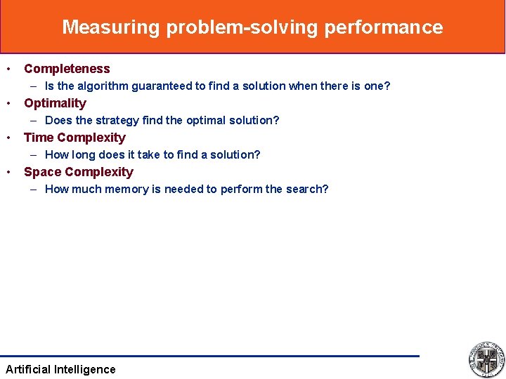 Measuring problem-solving performance • Completeness – Is the algorithm guaranteed to find a solution