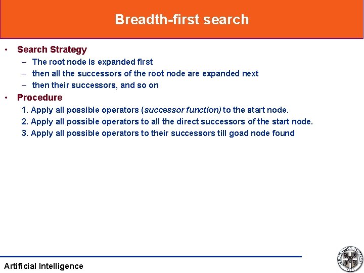 Breadth-first search • Search Strategy – The root node is expanded first – then