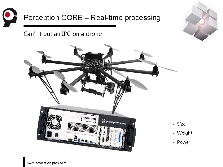 Perception CORE – Real-time processing Can’t put an IPC on a drone • Size