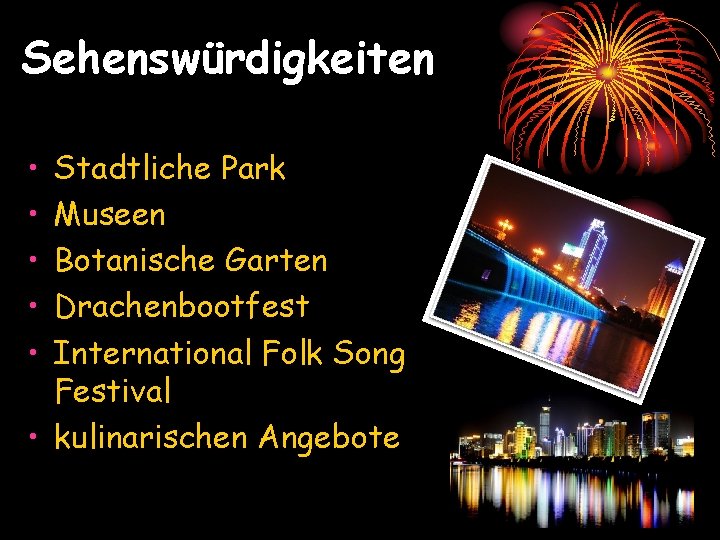 Sehenswürdigkeiten • • • Stadtliche Park Museen Botanische Garten Drachenbootfest International Folk Song Festival