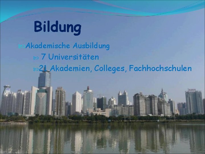 Bildung Akademische Ausbildung 7 Universitäten 21 Akademien, Colleges, Fachhochschulen 