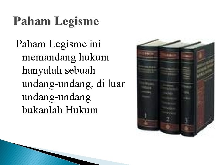 Paham Legisme ini memandang hukum hanyalah sebuah undang-undang, di luar undang-undang bukanlah Hukum 